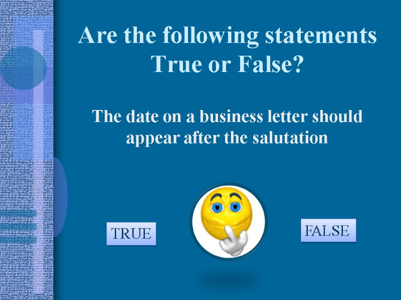 Are the following statements True or False? The date on a business letter should